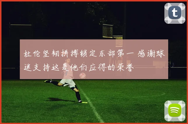 杜伦坚韧拼搏锁定东部第一 感谢球迷支持这是他们应得的荣誉