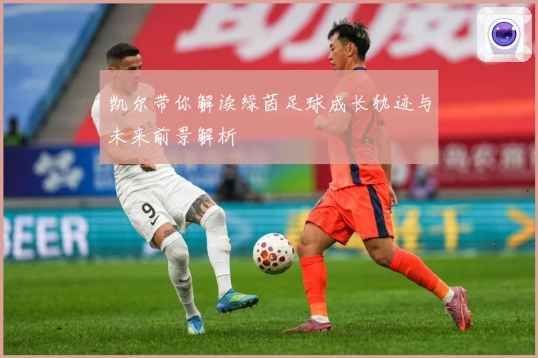 凯尔带你解读绿茵足球成长轨迹与未来前景解析