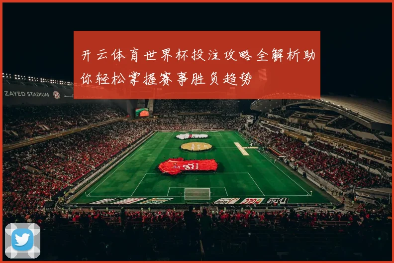 开云体育世界杯投注攻略全解析助你轻松掌握赛事胜负趋势