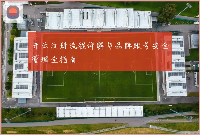 开云注册流程详解与品牌账号安全管理全指南