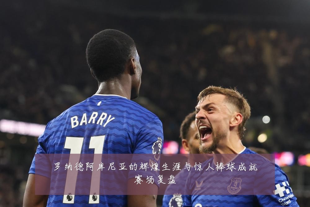 罗纳德阿库尼亚的辉煌生涯与惊人棒球成就赛场复盘