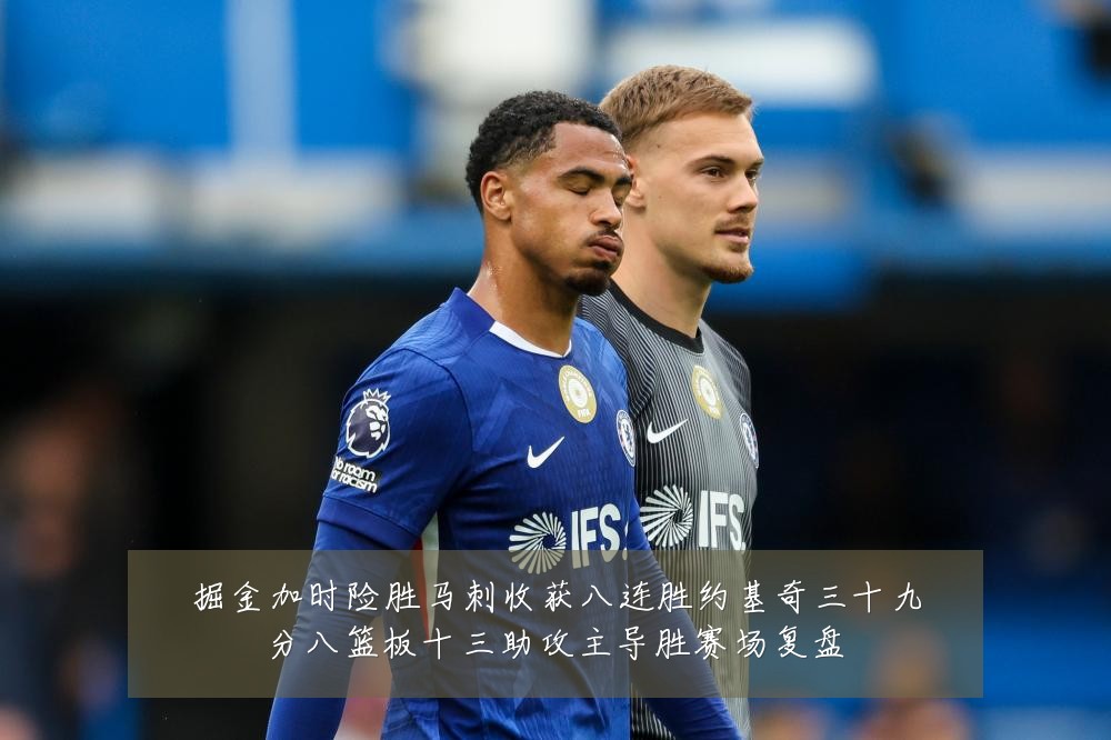 掘金加时险胜马刺收获八连胜约基奇三十九分八篮板十三助攻主导胜赛场复盘